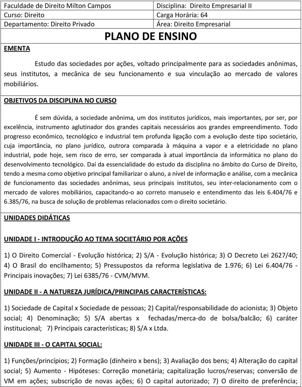 OBJETIVOS DA DISCIPLINA NO CURSO É sem dúvida, a sociedade anônima, um dos institutos jurídicos, mais importantes, por ser, por excelência, instrumento aglutinador dos grandes capitais necessários