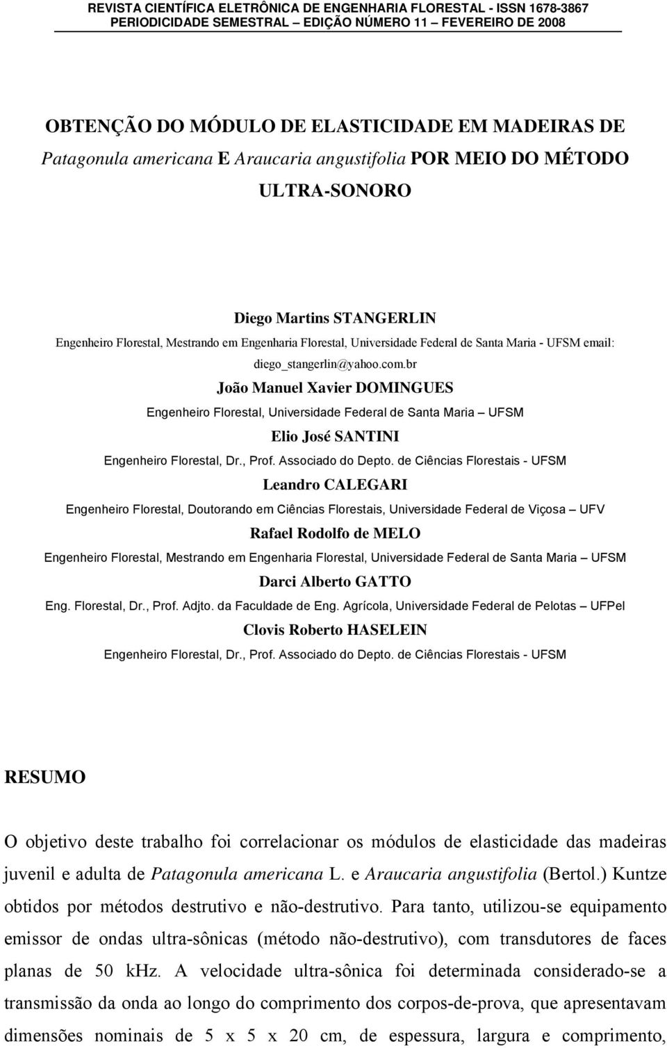 diego_stangerlin@yahoo.com.br João Manuel Xavier DOMINGUES Engenheiro Florestal, Universidade Federal de Santa Maria UFSM Elio José SANTINI Engenheiro Florestal, Dr., Prof. Associado do Depto.