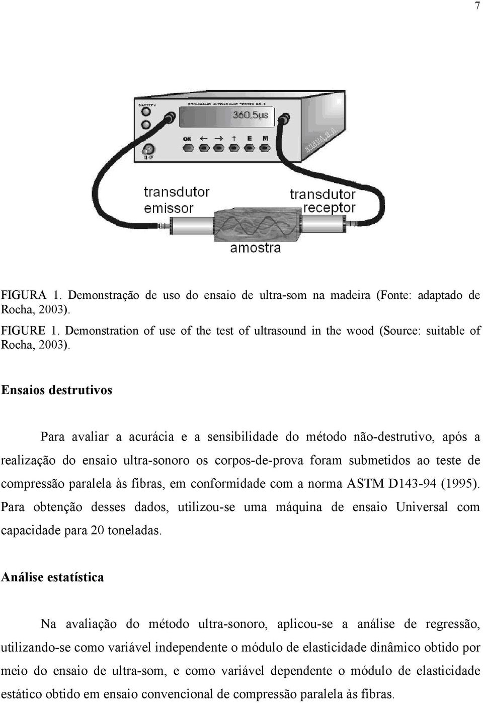 Ensaios destrutivos Para avaliar a acurácia e a sensibilidade do método não-destrutivo, após a realização do ensaio ultra-sonoro os corpos-de-prova foram submetidos ao teste de compressão paralela às