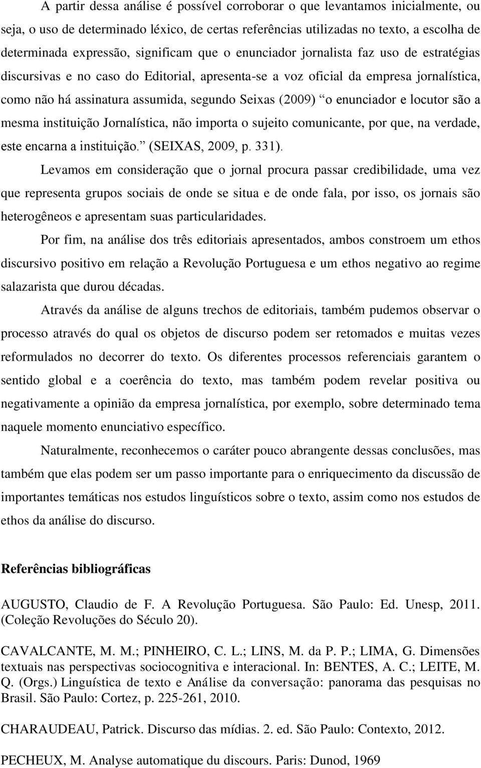 (2009) o enunciador e locutor são a mesma instituição Jornalística, não importa o sujeito comunicante, por que, na verdade, este encarna a instituição. (SEIXAS, 2009, p. 331).