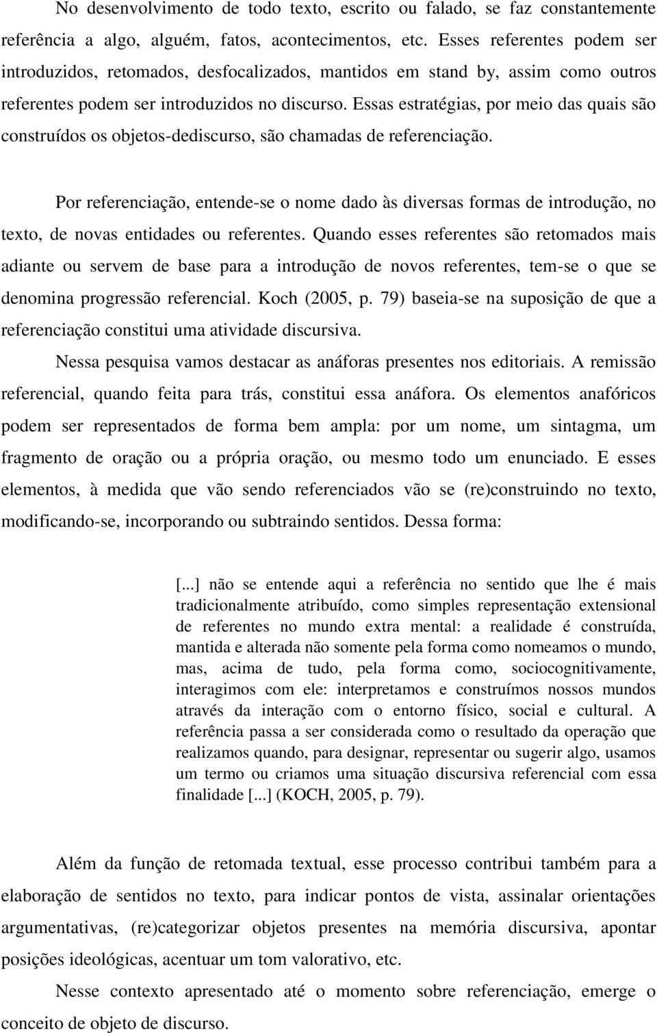 Essas estratégias, por meio das quais são construídos os objetos-dediscurso, são chamadas de referenciação.