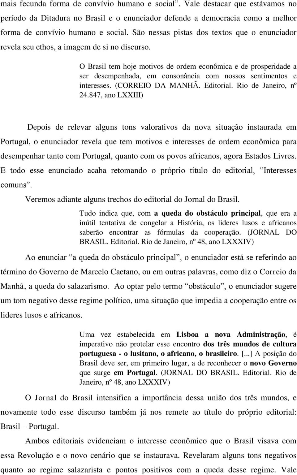 O Brasil tem hoje motivos de ordem econômica e de prosperidade a ser desempenhada, em consonância com nossos sentimentos e interesses. (CORREIO DA MANHÃ. Editorial. Rio de Janeiro, nº 24.