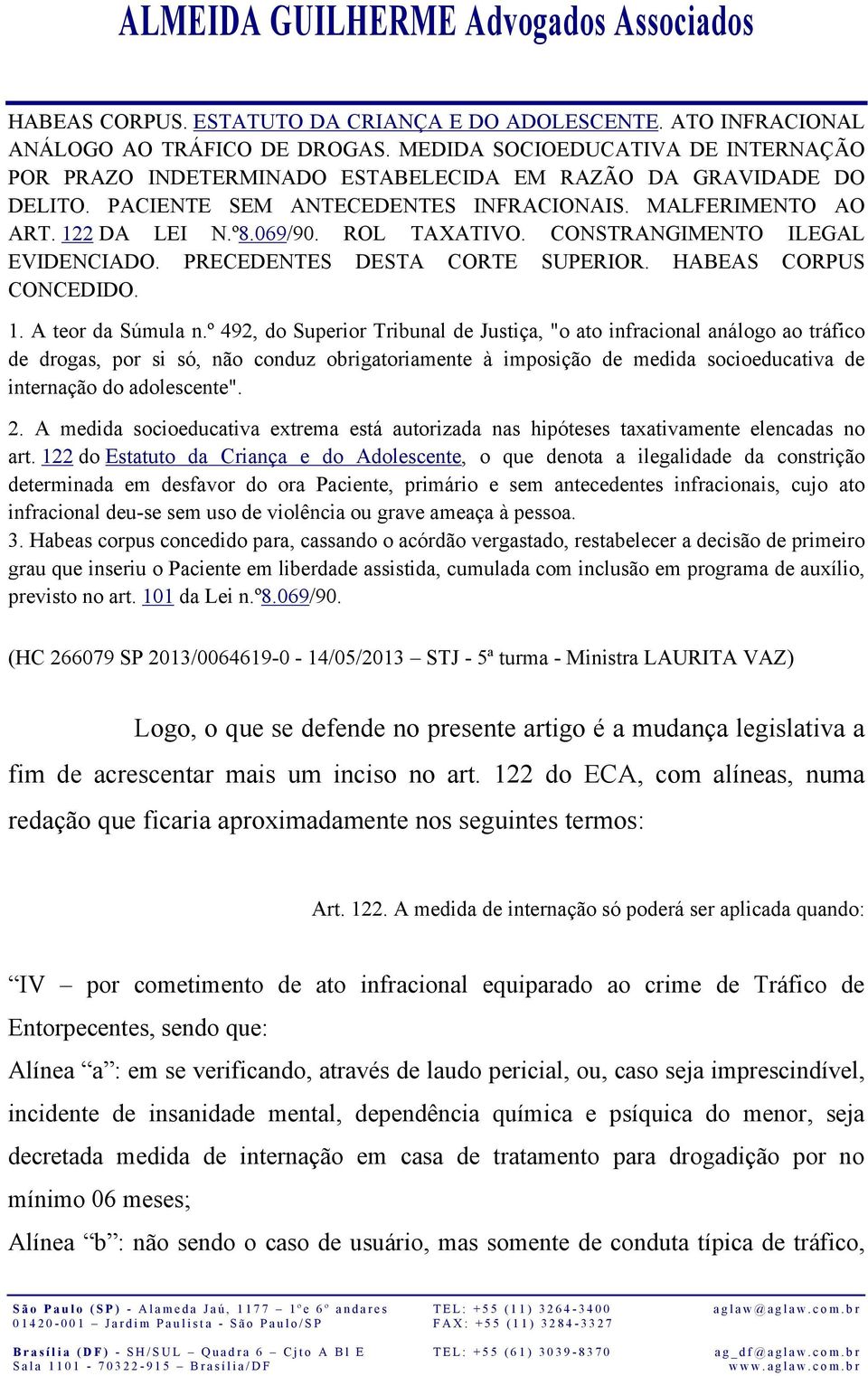 ROL TAXATIVO. CONSTRANGIMENTO ILEGAL EVIDENCIADO. PRECEDENTES DESTA CORTE SUPERIOR. HABEAS CORPUS CONCEDIDO. 1. A teor da Súmula n.