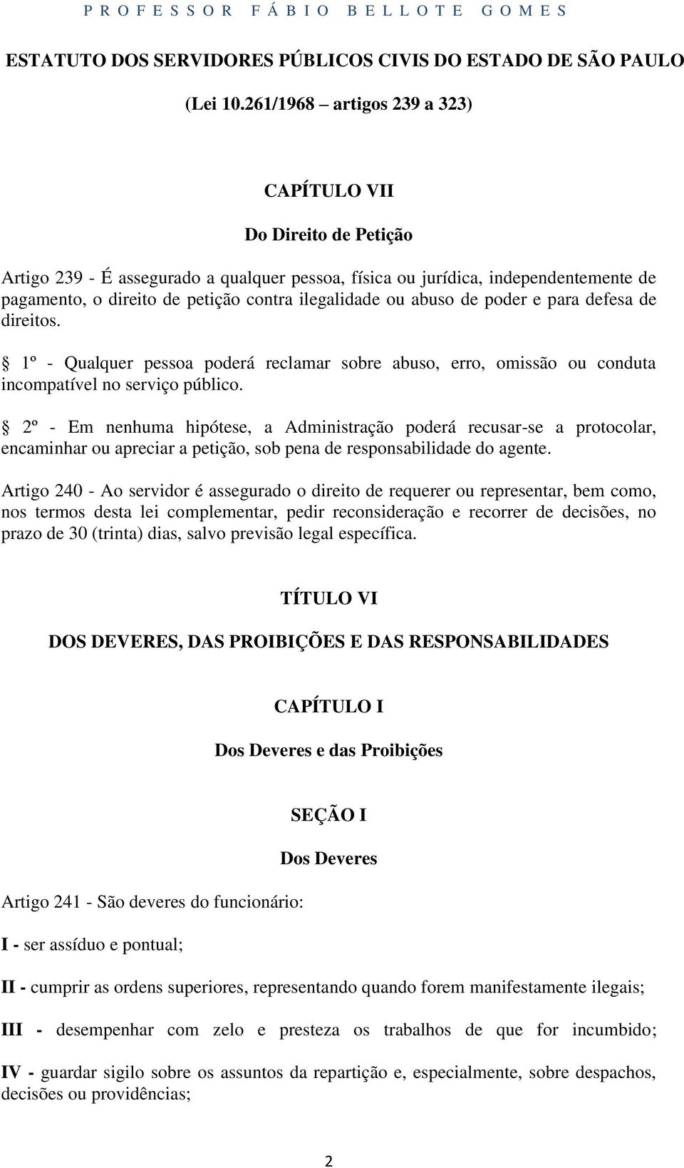 ou abuso de poder e para defesa de direitos. 1º - Qualquer pessoa poderá reclamar sobre abuso, erro, omissão ou conduta incompatível no serviço público.