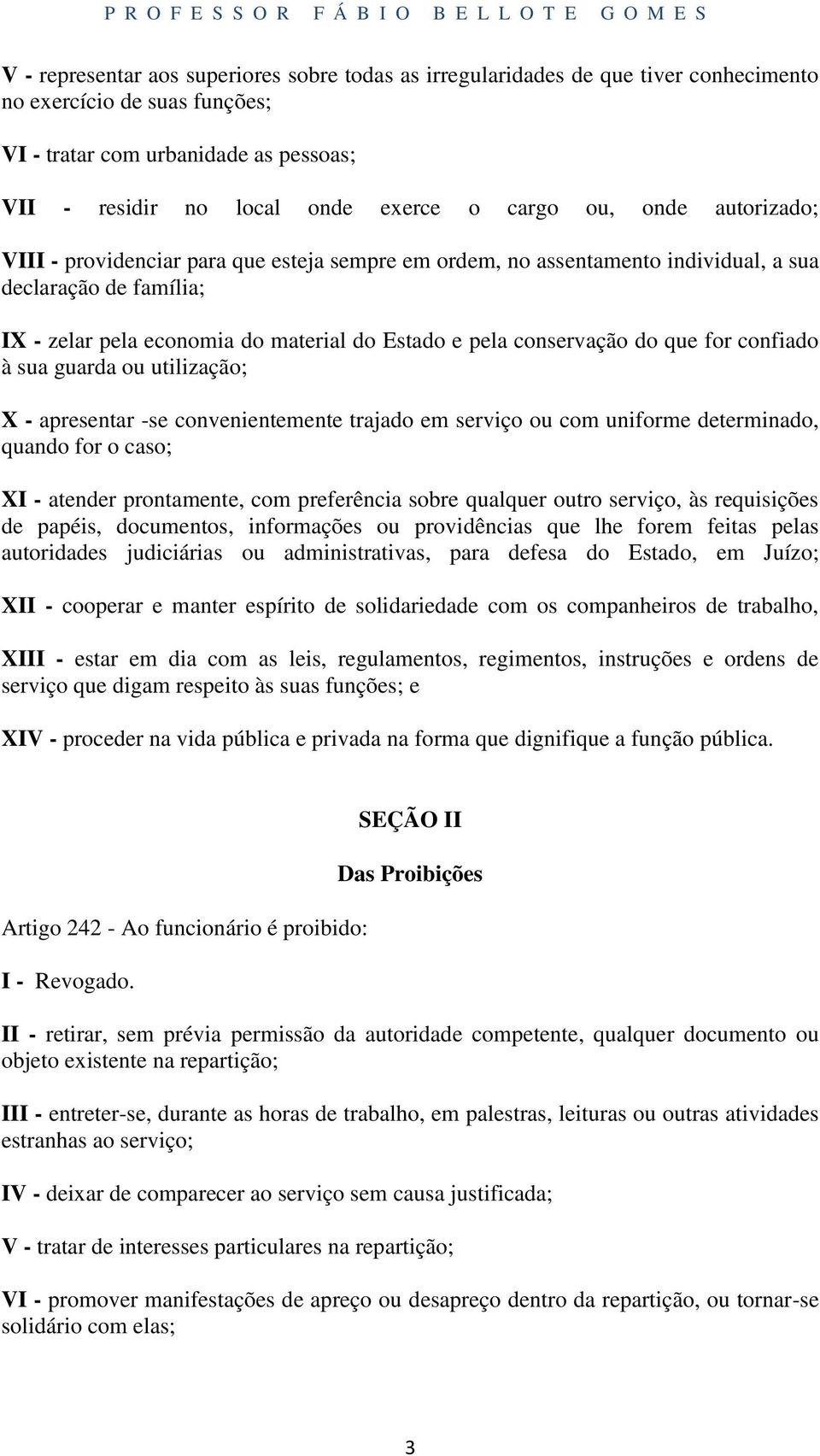 que for confiado à sua guarda ou utilização; X - apresentar -se convenientemente trajado em serviço ou com uniforme determinado, quando for o caso; XI - atender prontamente, com preferência sobre