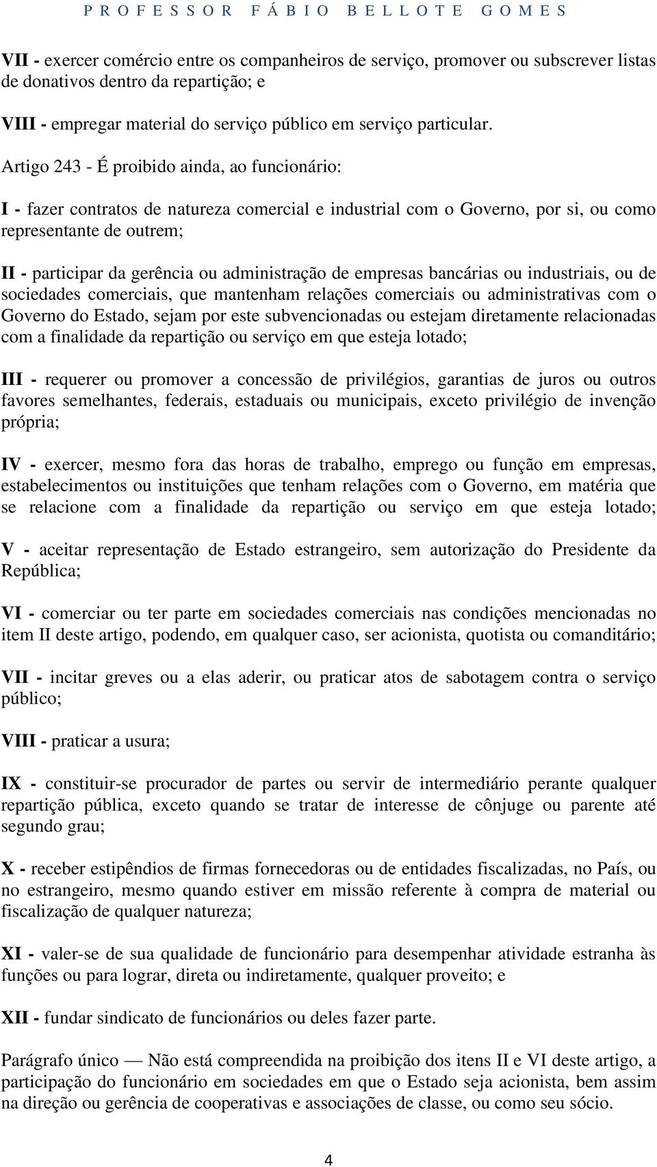 administração de empresas bancárias ou industriais, ou de sociedades comerciais, que mantenham relações comerciais ou administrativas com o Governo do Estado, sejam por este subvencionadas ou estejam