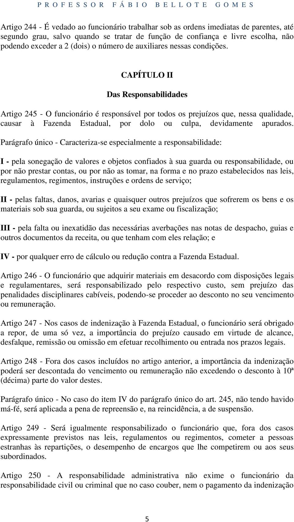 CAPÍTULO II Das Responsabilidades Artigo 245 - O funcionário é responsável por todos os prejuízos que, nessa qualidade, causar à Fazenda Estadual, por dolo ou culpa, devidamente apurados.