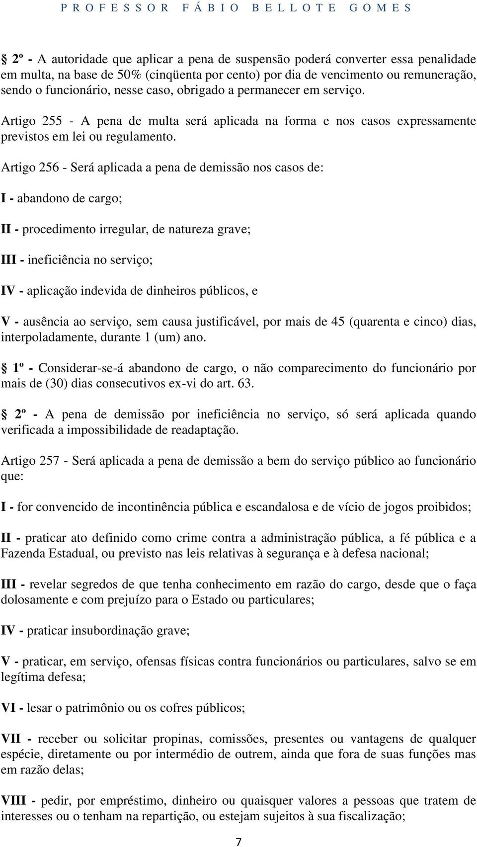 Artigo 256 - Será aplicada a pena de demissão nos casos de: I - abandono de cargo; II - procedimento irregular, de natureza grave; III - ineficiência no serviço; IV - aplicação indevida de dinheiros