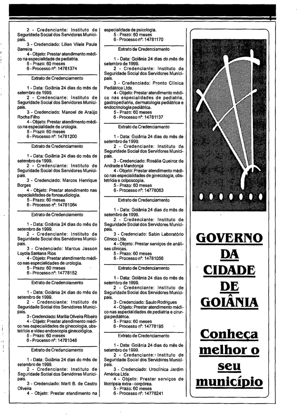 6 - Processo n : 14781200 3 - Credenciado: Marcos Henrique Borges 4 - Objeto: Prestar atendimento nas especialidades de fonoaudiologia.