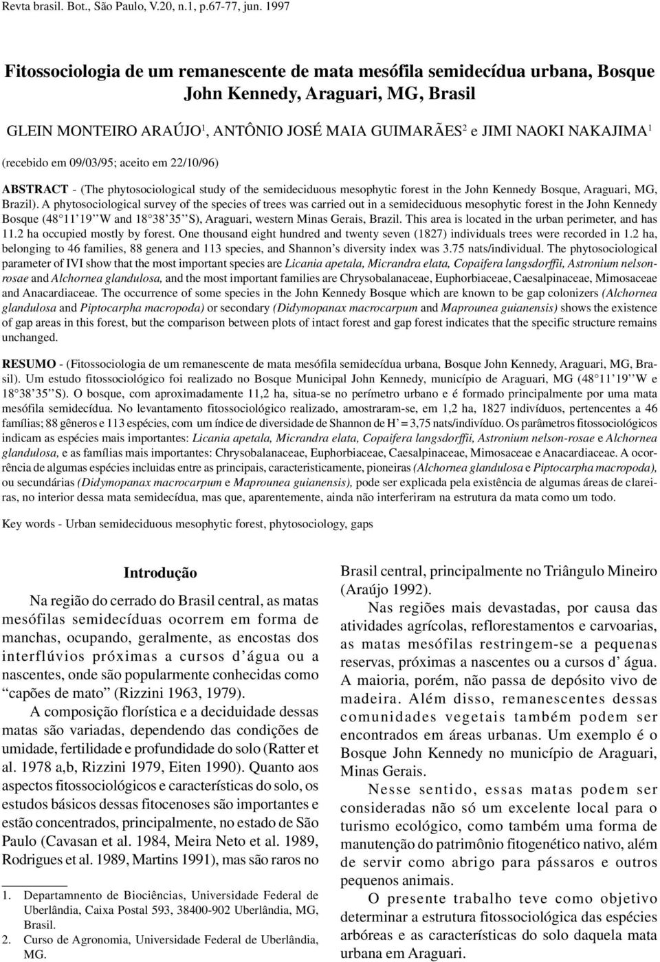 (recebido em 09/03/95; aceito em 22/10/96) ABSTRACT - (The phytosociological study of the semideciduous mesophytic forest in the John Kennedy Bosque, Araguari, MG, Brazil).