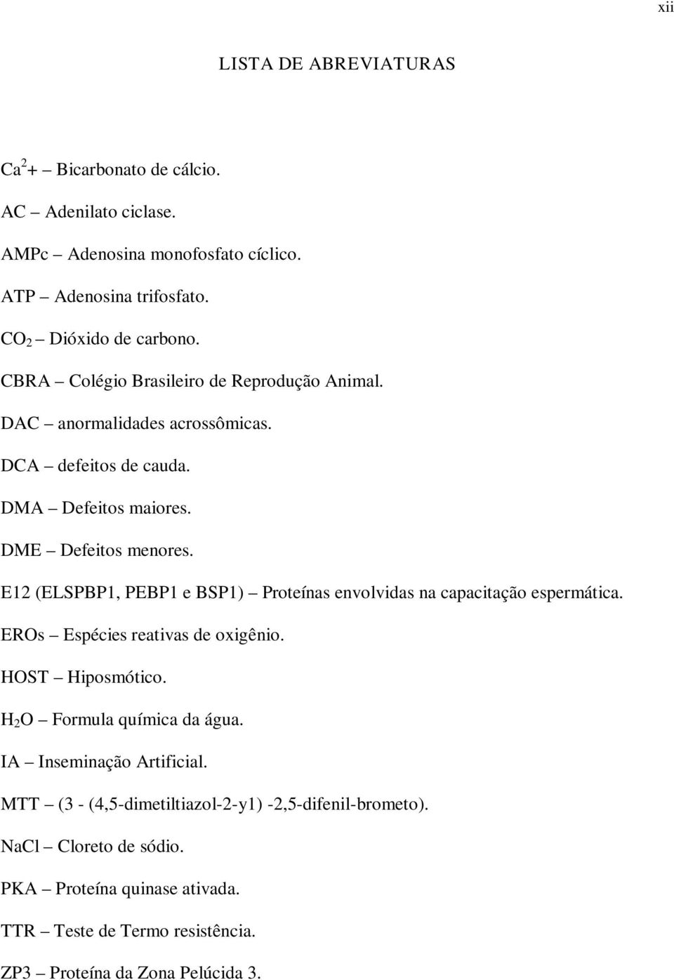 E12 (ELSPBP1, PEBP1 e BSP1) Proteínas envolvidas na capacitação espermática. EROs Espécies reativas de oxigênio. HOST Hiposmótico. H 2 O Formula química da água.