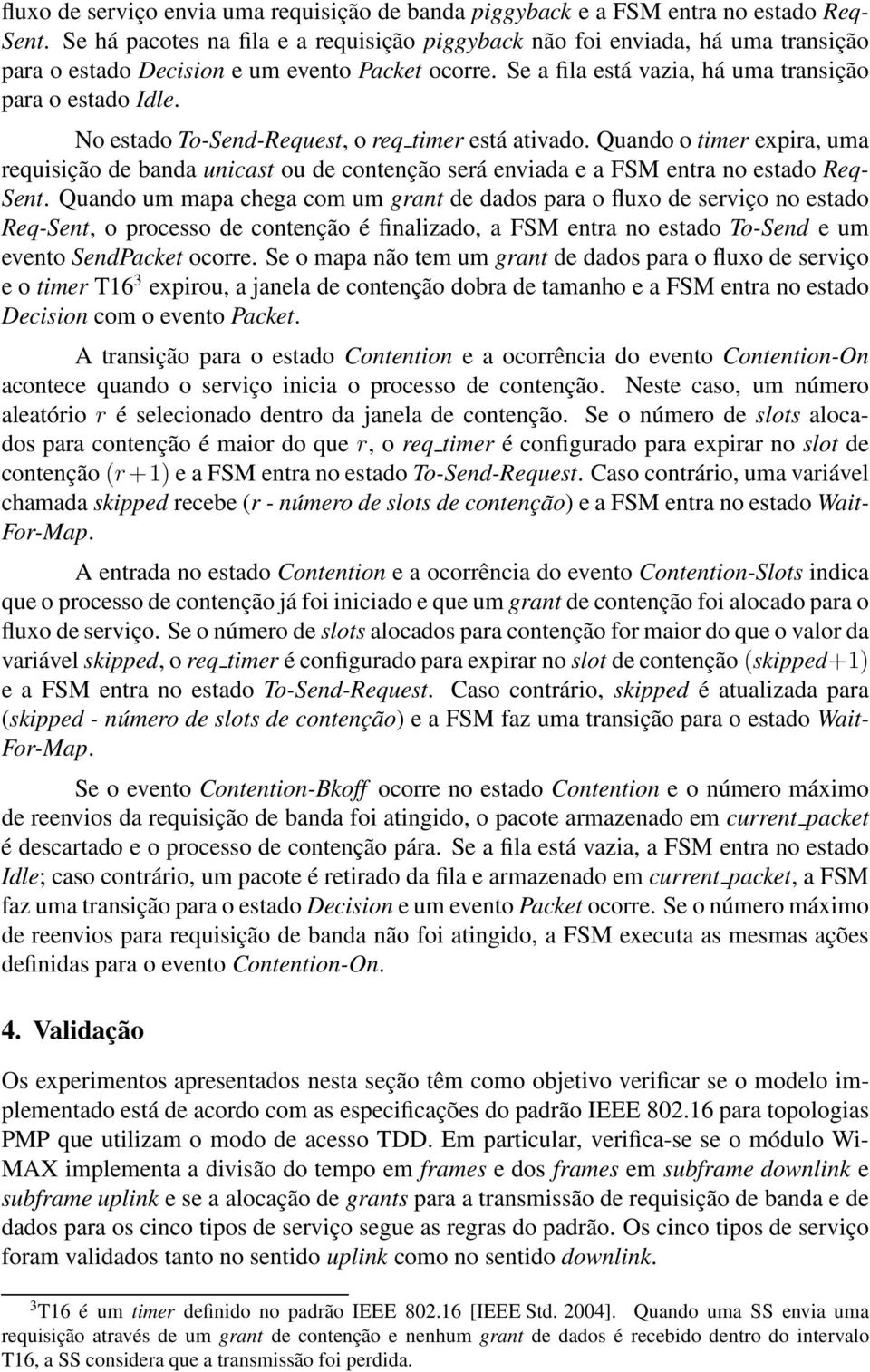 No estado To-Send-Request, o req timer está ativado. Quando o timer expira, uma requisição de banda unicast ou de contenção será enviada e a FSM entra no estado Req- Sent.