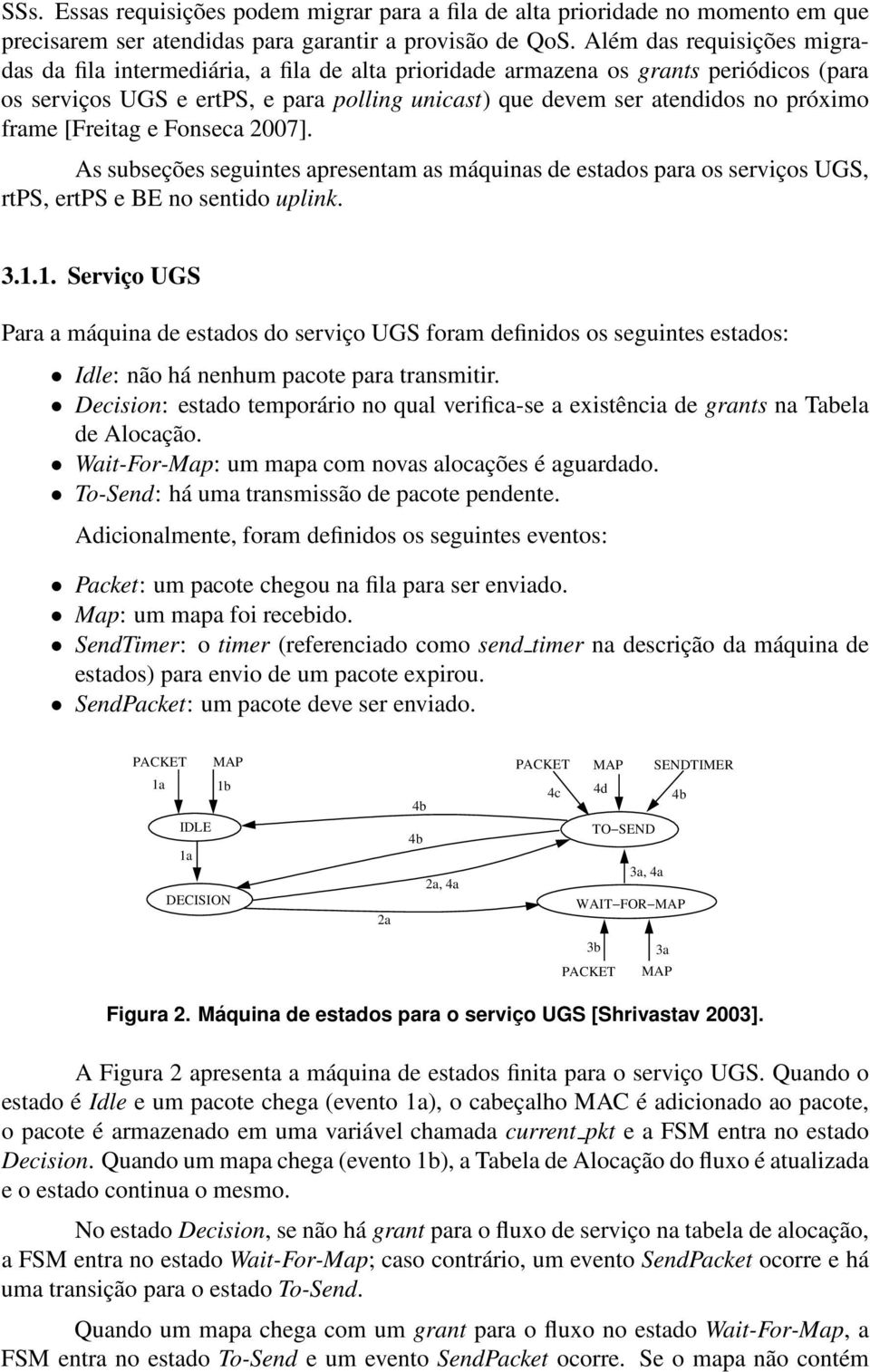 frame [Freitag e Fonseca 2007]. As subseções seguintes apresentam as máquinas de estados para os serviços UGS, rtps, ertps e BE no sentido uplink. 3.1.
