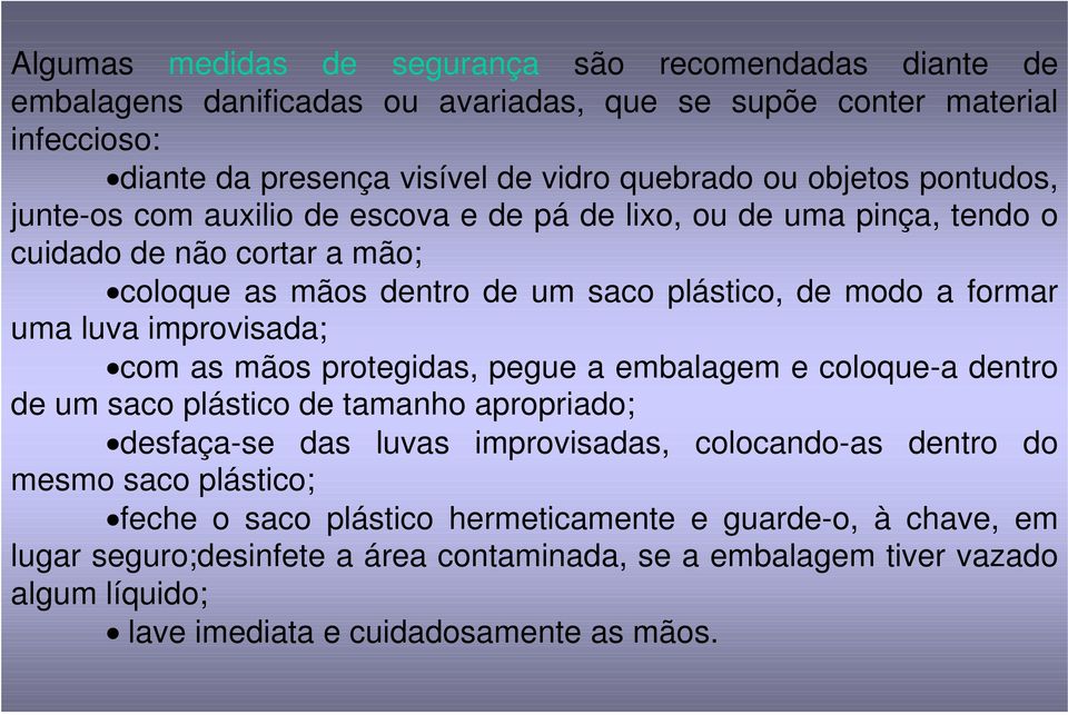 luva improvisada; com as mãos protegidas, pegue a embalagem e coloque-a dentro de um saco plástico de tamanho apropriado; desfaça-se das luvas improvisadas, colocando-as dentro do mesmo