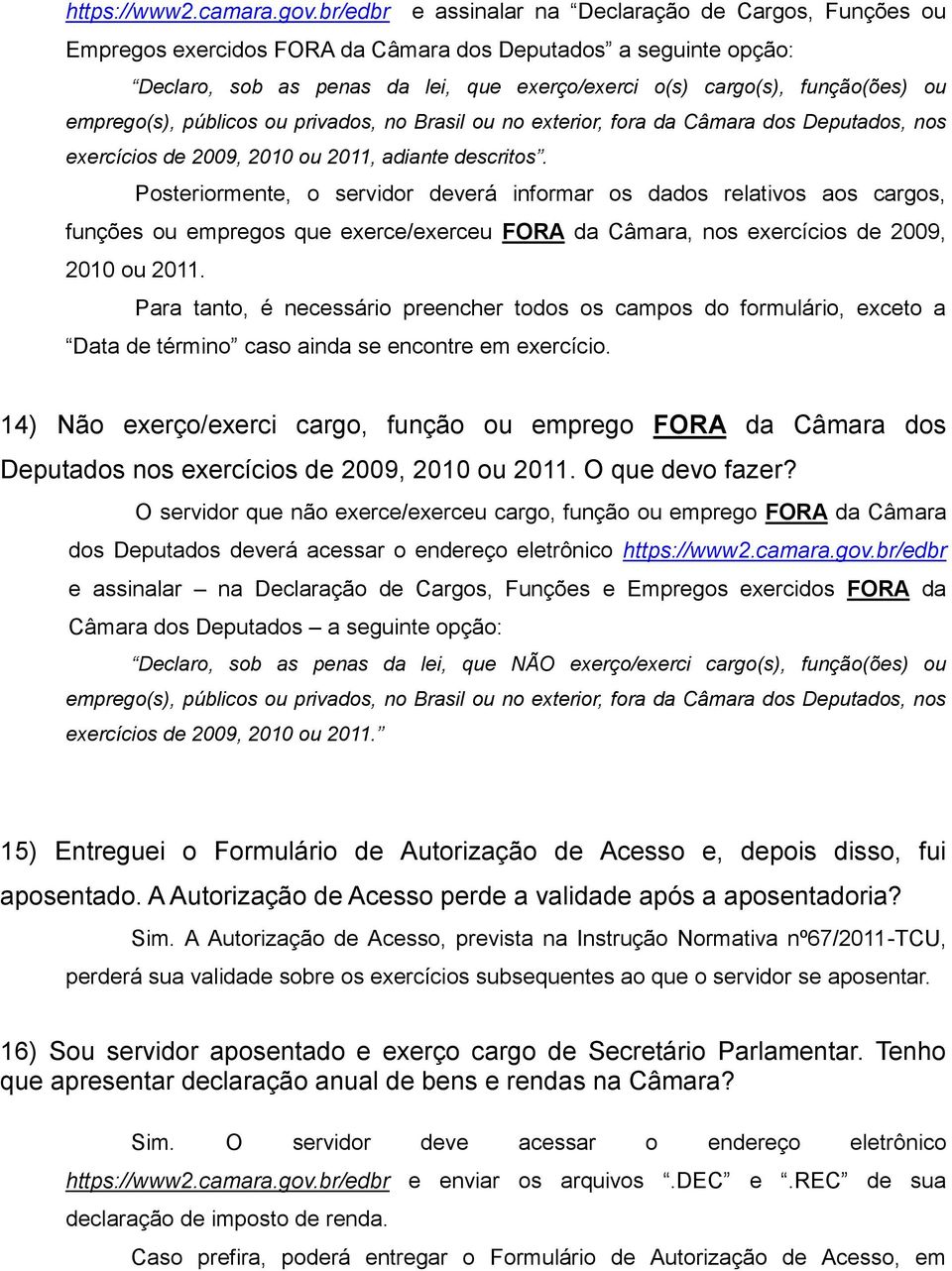 emprego(s), públicos ou privados, no Brasil ou no exterior, fora da Câmara dos Deputados, nos exercícios de 2009, 2010 ou 2011, adiante descritos.
