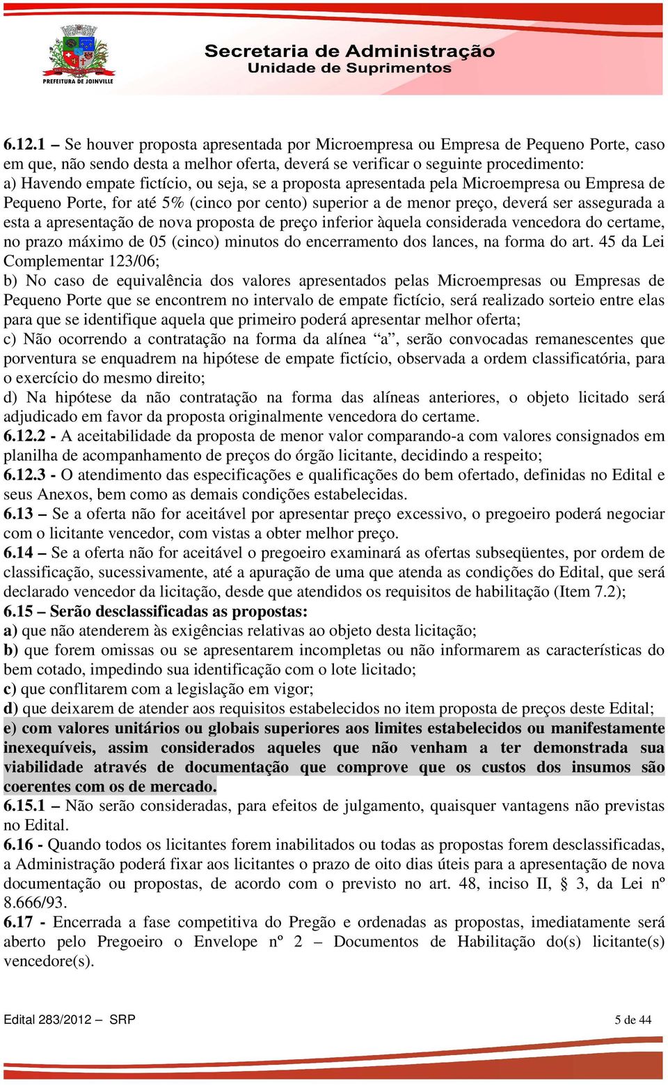 proposta de preço inferior àquela considerada vencedora do certame, no prazo máximo de 05 (cinco) minutos do encerramento dos lances, na forma do art.