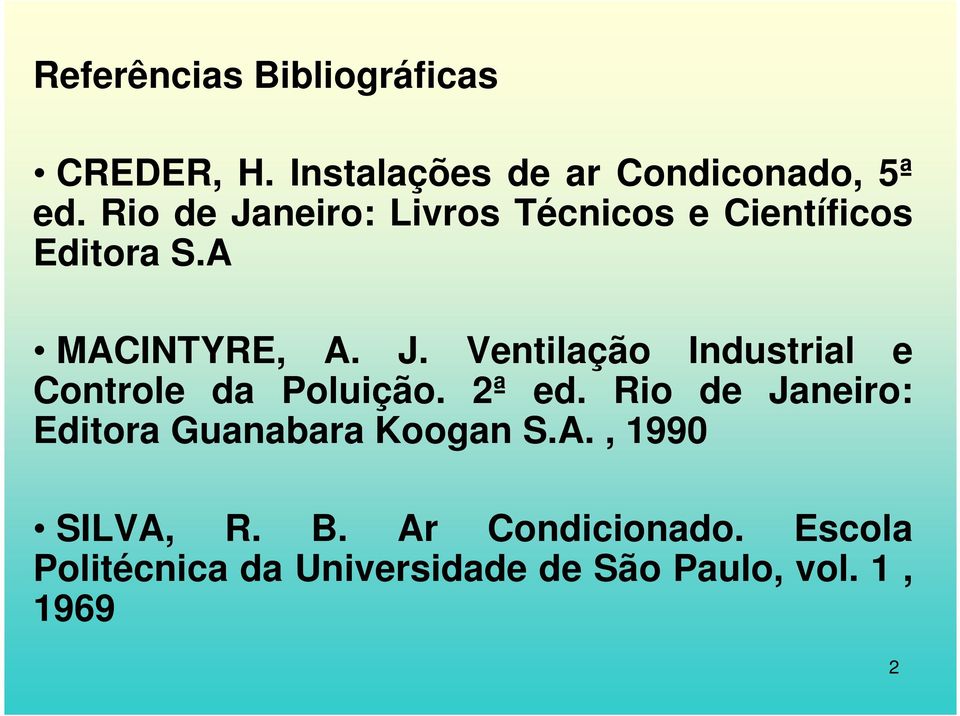 2ª ed. Rio de Janeiro: Editora Guanabara Koogan S.A., 1990 SILVA, R. B. Ar Condicionado.