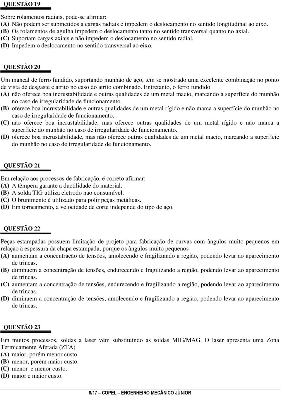 (D) Impedem o deslocamento no sentido transversal ao eixo.