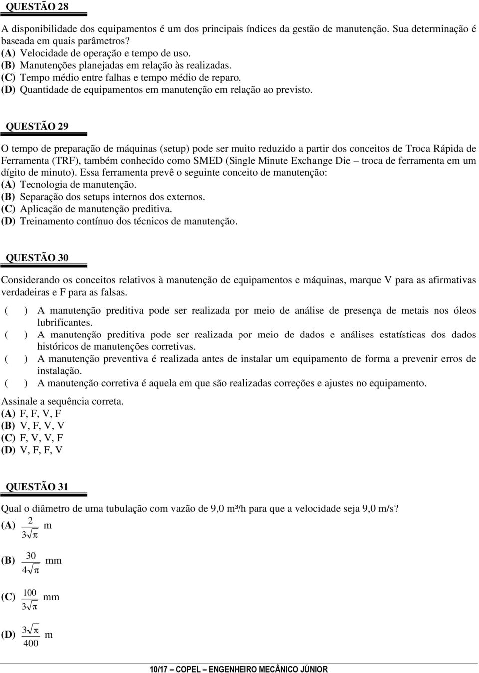 QUESTÃO 29 O tempo de preparação de máquinas (setup) pode ser muito reduzido a partir dos conceitos de Troca Rápida de Ferramenta (TRF), também conhecido como SMED (Single Minute Exchange Die troca