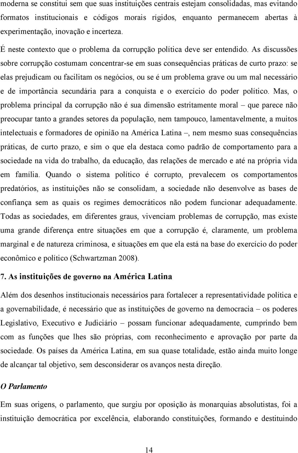 As discussões sobre corrupção costumam concentrar-se em suas consequências práticas de curto prazo: se elas prejudicam ou facilitam os negócios, ou se é um problema grave ou um mal necessário e de