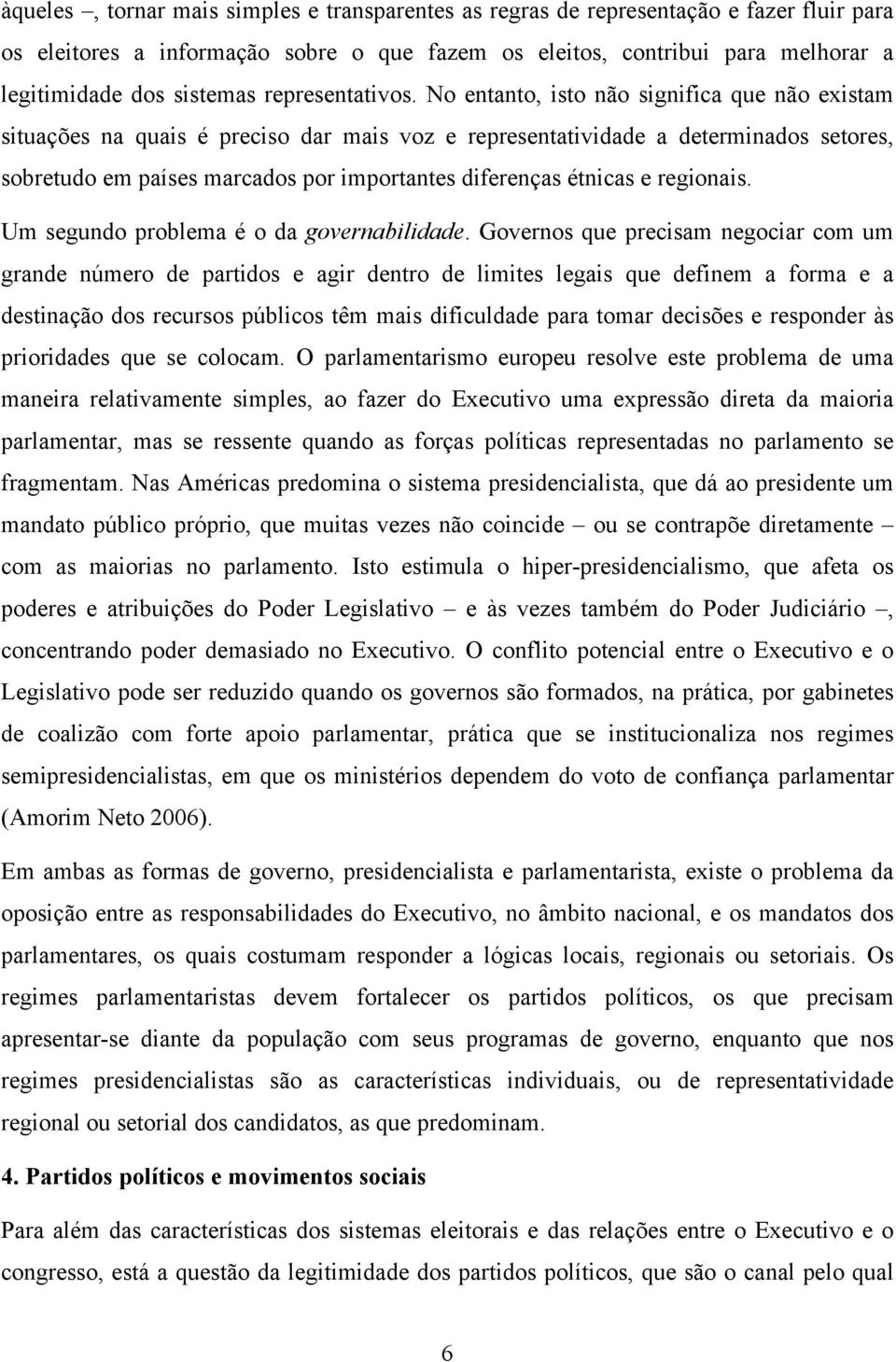 No entanto, isto não significa que não existam situações na quais é preciso dar mais voz e representatividade a determinados setores, sobretudo em países marcados por importantes diferenças étnicas e