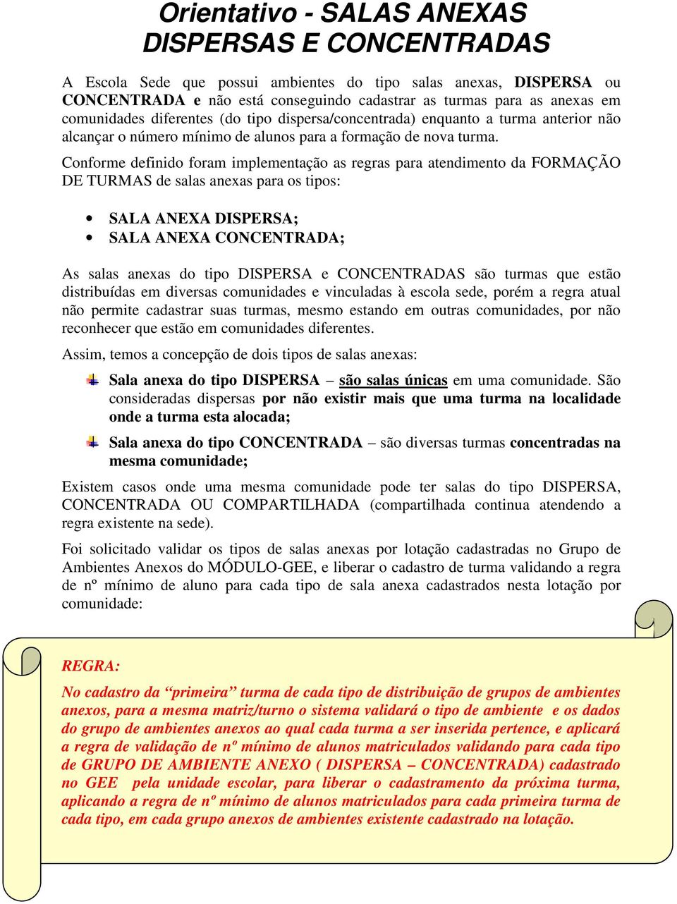 Conforme definido foram implementação as regras para atendimento da FORMAÇÃO DE TURMAS de salas anexas para os tipos: SALA ANEXA DISPERSA; SALA ANEXA CONCENTRADA; As salas anexas do tipo DISPERSA e