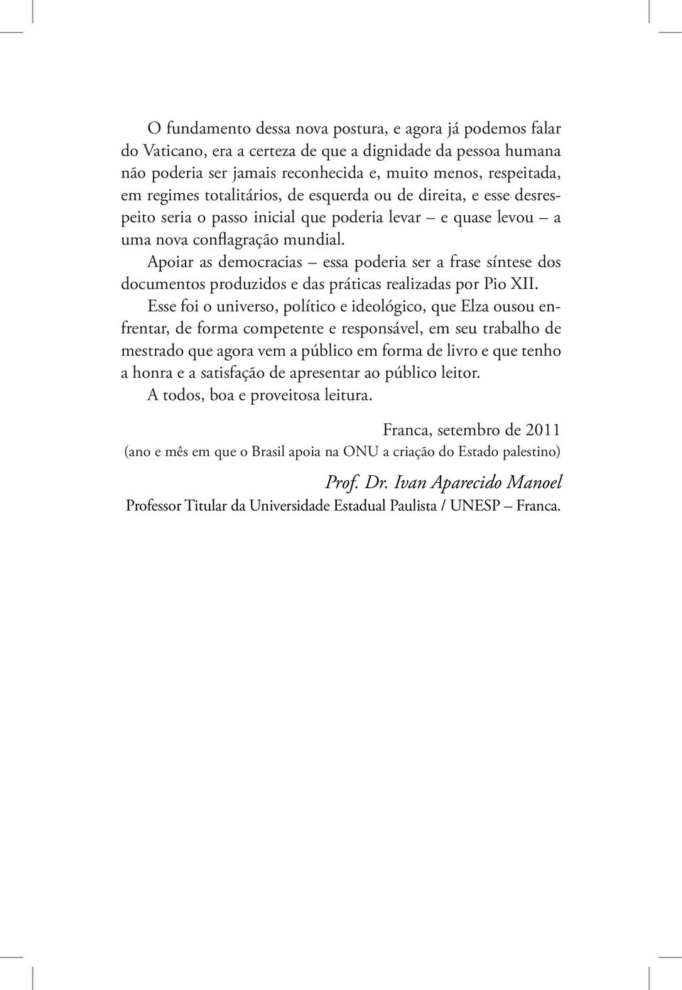 Apoiar as democracias essa poderia ser a frase síntese dos documentos produzidos e das práticas realizadas por Pio XII.