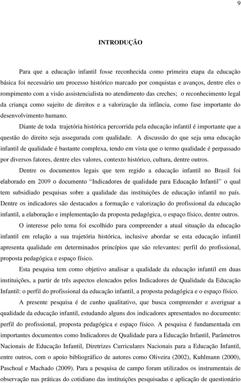 Diante de toda trajetória histórica percorrida pela educação infantil é importante que a questão do direito seja assegurada com qualidade.