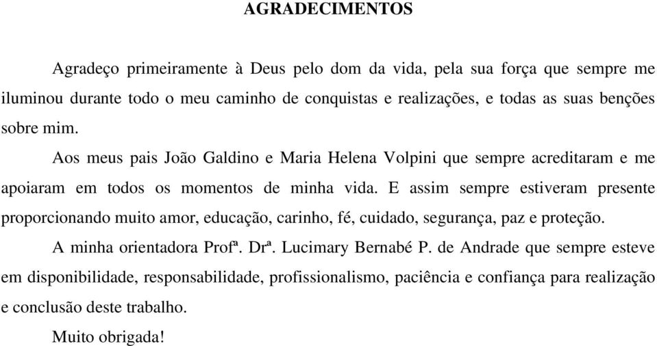 E assim sempre estiveram presente proporcionando muito amor, educação, carinho, fé, cuidado, segurança, paz e proteção. A minha orientadora Profª. Drª.