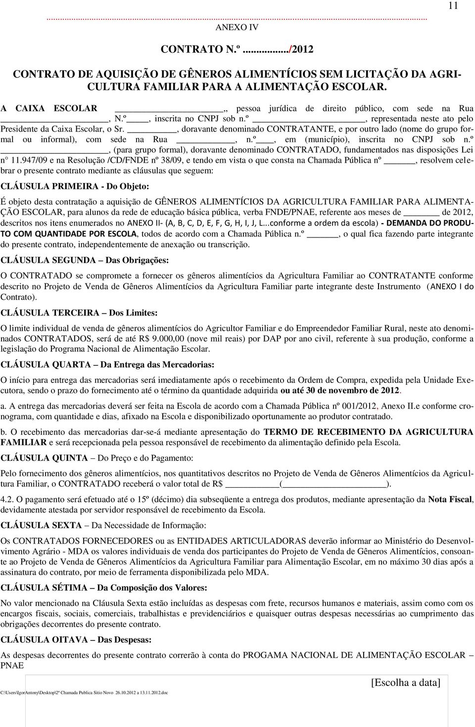 , doravante denominado CONTRATANTE, e por outro lado (nome do grupo formal ou informal), com sede na Rua, n.º, em (município), inscrita no CNPJ sob n.