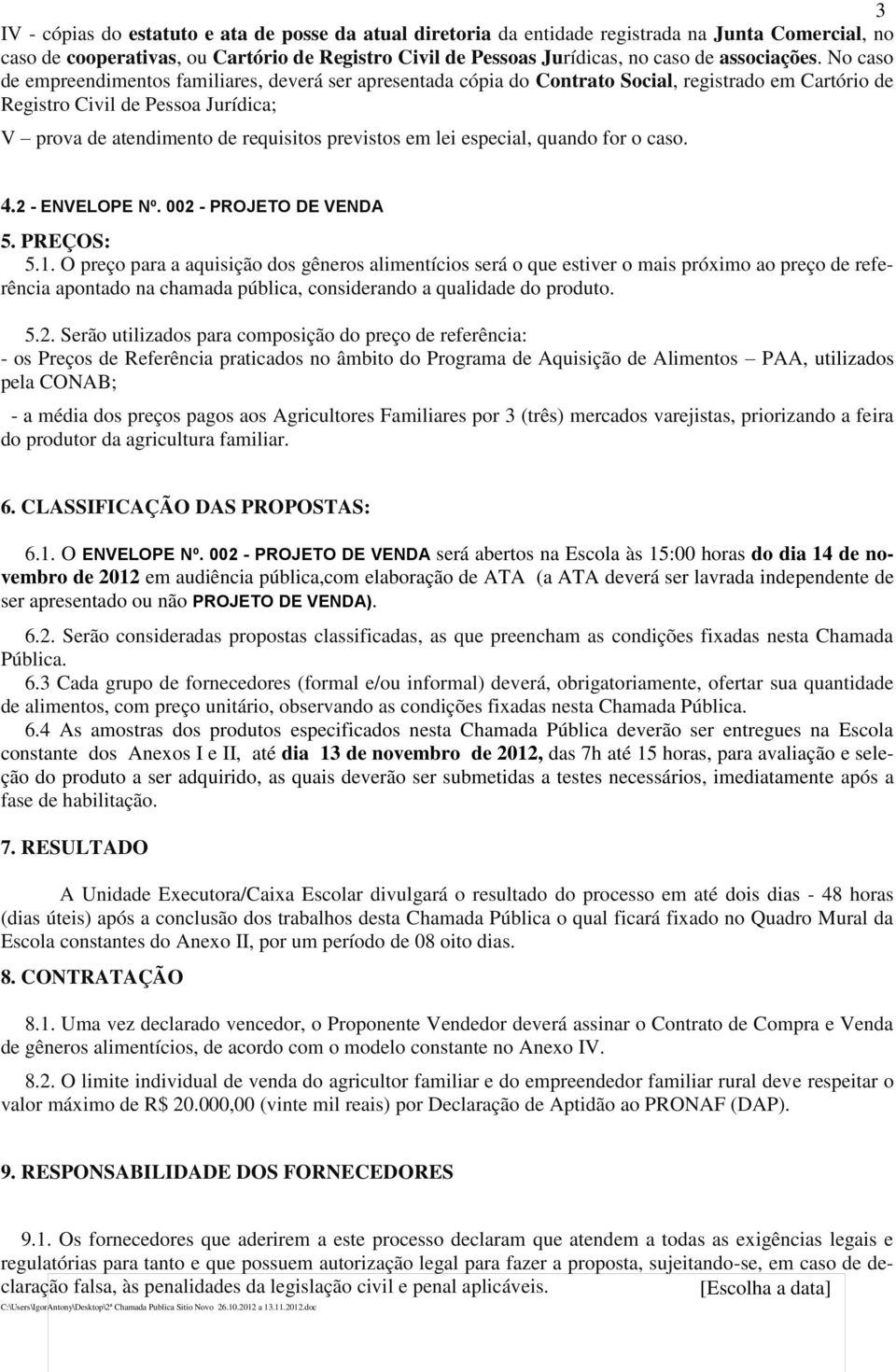 No caso de empreendimentos familiares, deverá ser apresentada cópia do Contrato Social, registrado em Cartório de Registro Civil de Pessoa Jurídica; V prova de atendimento de requisitos previstos em