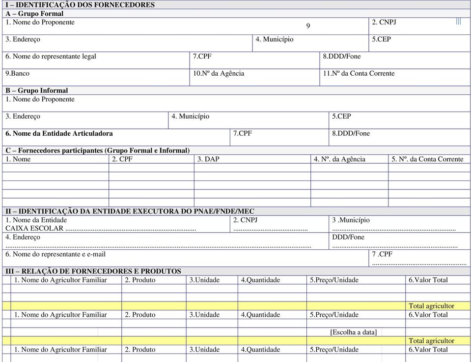 Nome 2. CPF 3. DAP 4. Nº. da Agência 5. Nº. da Conta Corrente II IDENTIFICAÇÃO DA ENTIDADE EXECUTORA DO PNAE/FNDE/MEC 1. Nome da Entidade CAIXA ESCOLAR... 2. CNPJ... 3.Município... 4. Endereço DDD/Fone.