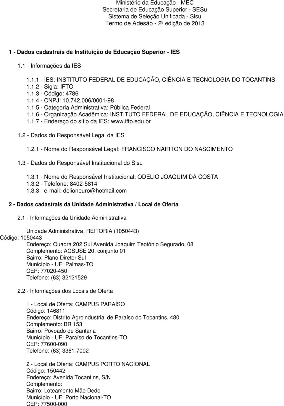 1.6 - Organização Acadêmica: INSTITUTO FEDERAL DE EDUCAÇÃO, CIÊNCIA E TECNOLOGIA 1.1.7 - Endereço do sítio da IES: www.ifto.edu.br 1.2 - Dados do Responsável Legal da IES 1.2.1 - Nome do Responsável Legal: FRANCISCO NAIRTON DO NASCIMENTO 1.