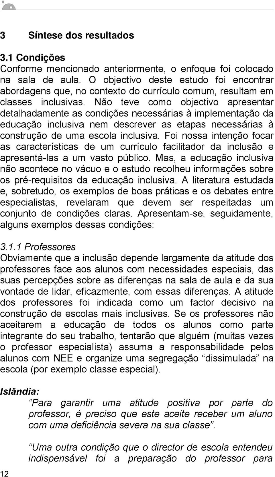 Não teve como objectivo apresentar detalhadamente as condições necessárias à implementação da educação inclusiva nem descrever as etapas necessárias à construção de uma escola inclusiva.