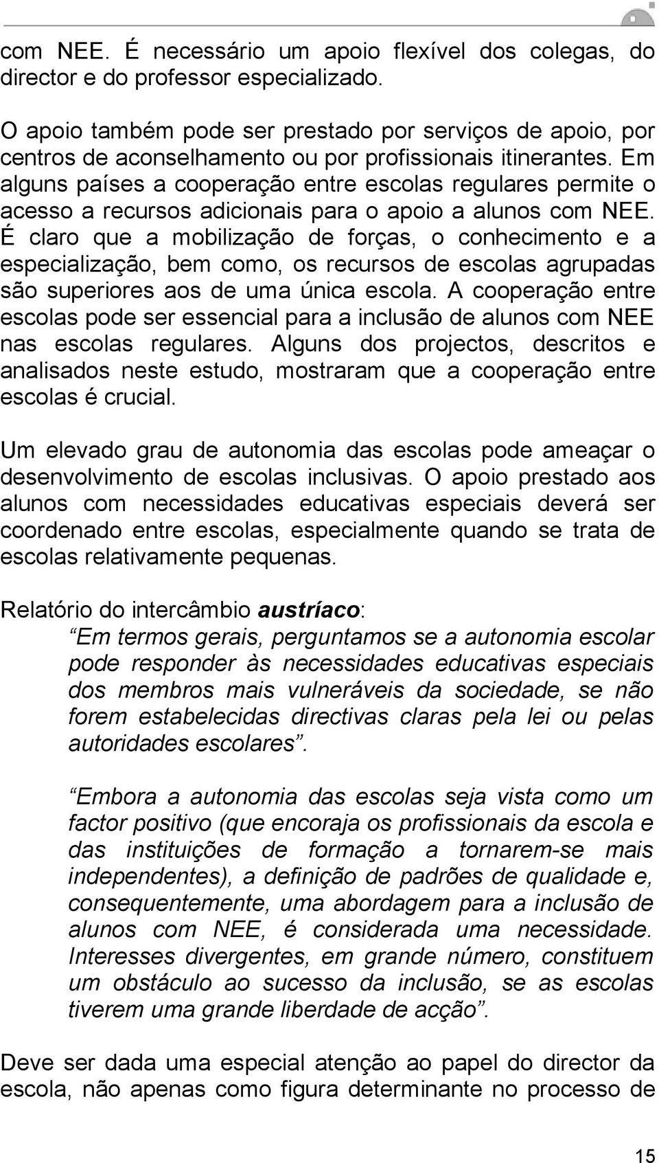 Em alguns países a cooperação entre escolas regulares permite o acesso a recursos adicionais para o apoio a alunos com NEE.