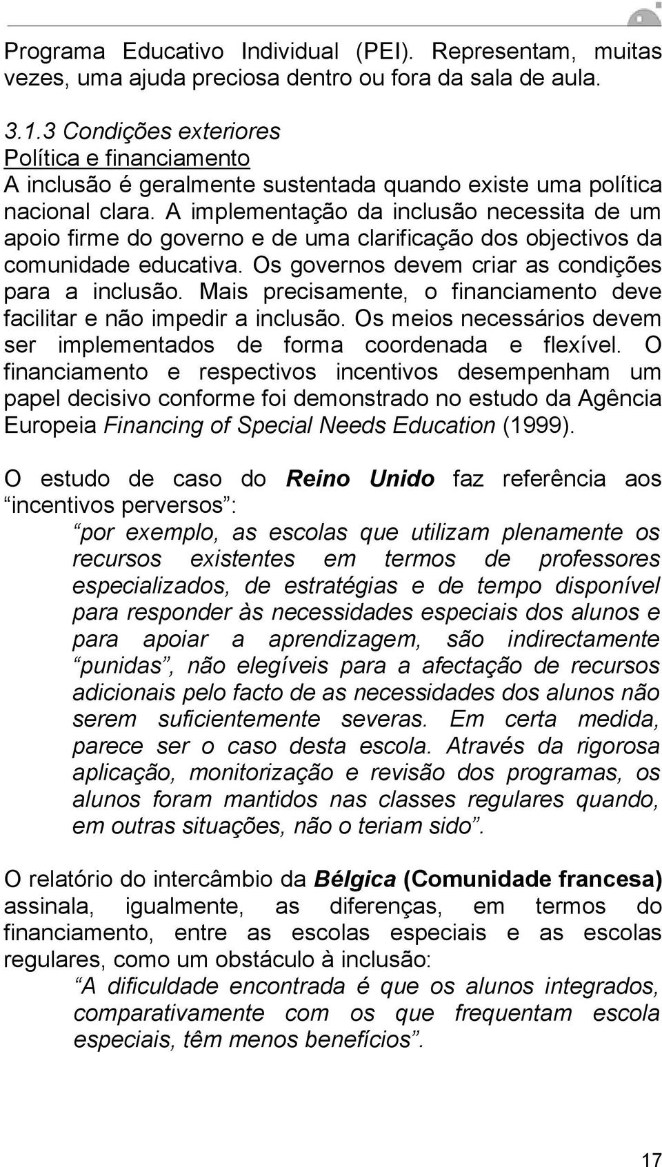 A implementação da inclusão necessita de um apoio firme do governo e de uma clarificação dos objectivos da comunidade educativa. Os governos devem criar as condições para a inclusão.