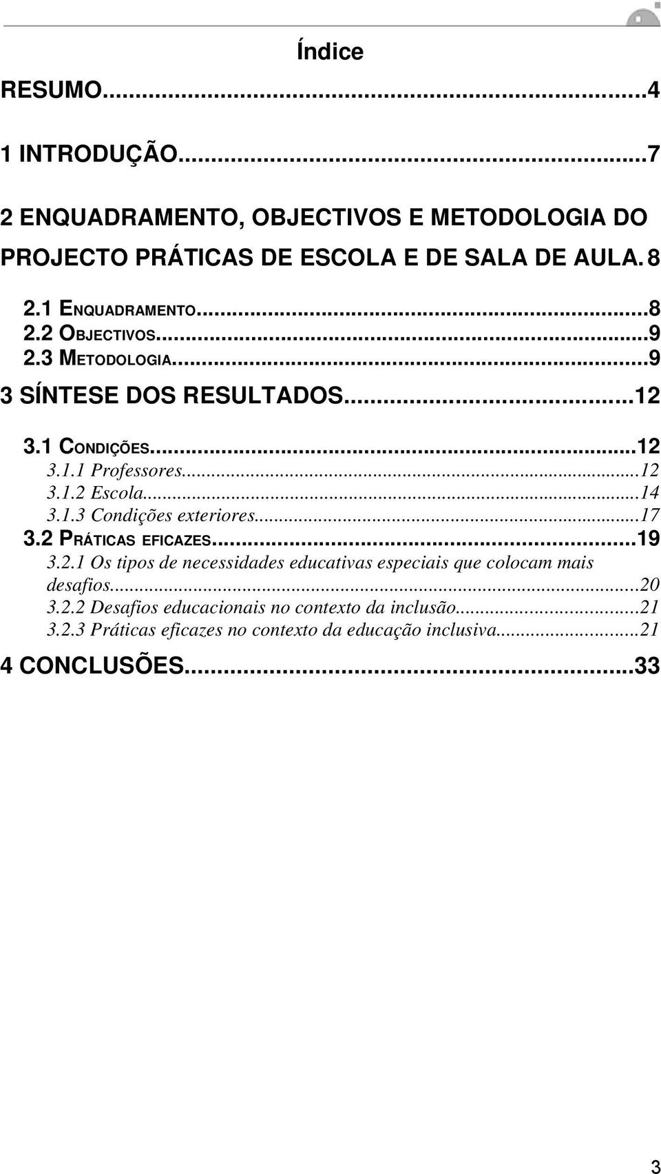 ..14 3.1.3 Condições exteriores...17 3.2 PRÁTICAS EFICAZES...19 3.2.1 Os tipos de necessidades educativas especiais que colocam mais desafios.