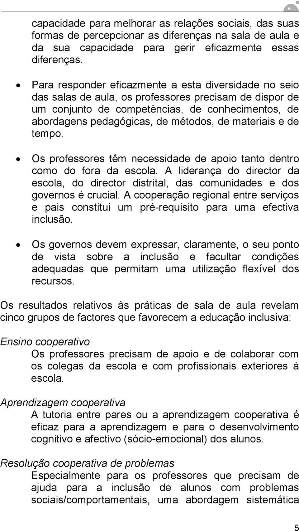 materiais e de tempo. Os professores têm necessidade de apoio tanto dentro como do fora da escola. A liderança do director da escola, do director distrital, das comunidades e dos governos é crucial.