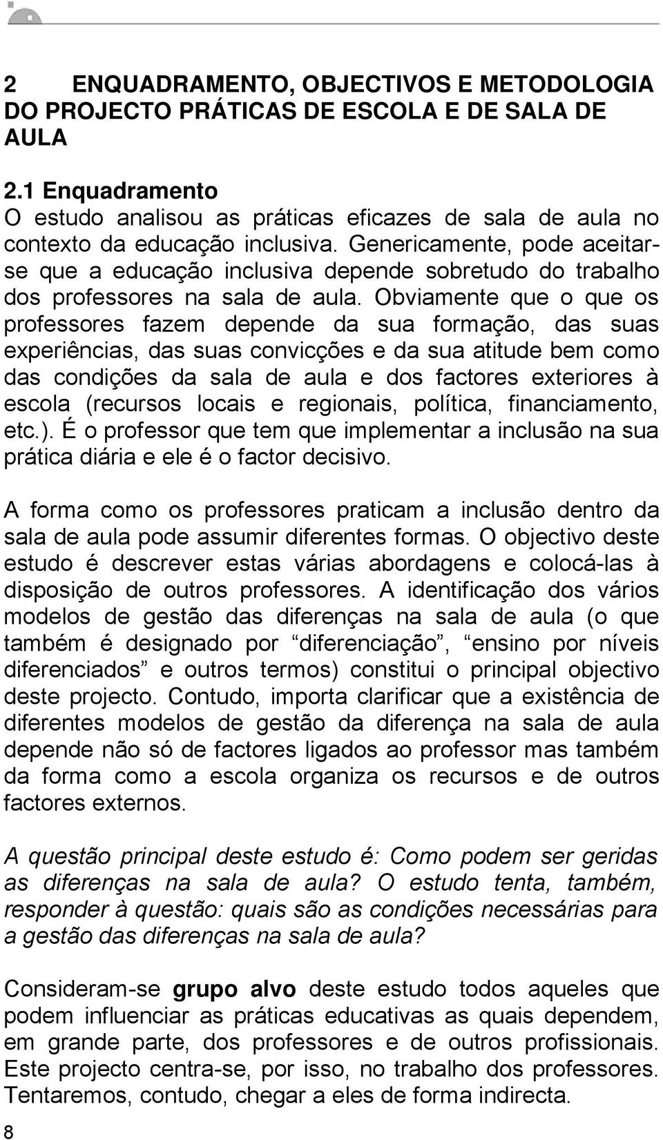 Obviamente que o que os professores fazem depende da sua formação, das suas experiências, das suas convicções e da sua atitude bem como das condições da sala de aula e dos factores exteriores à