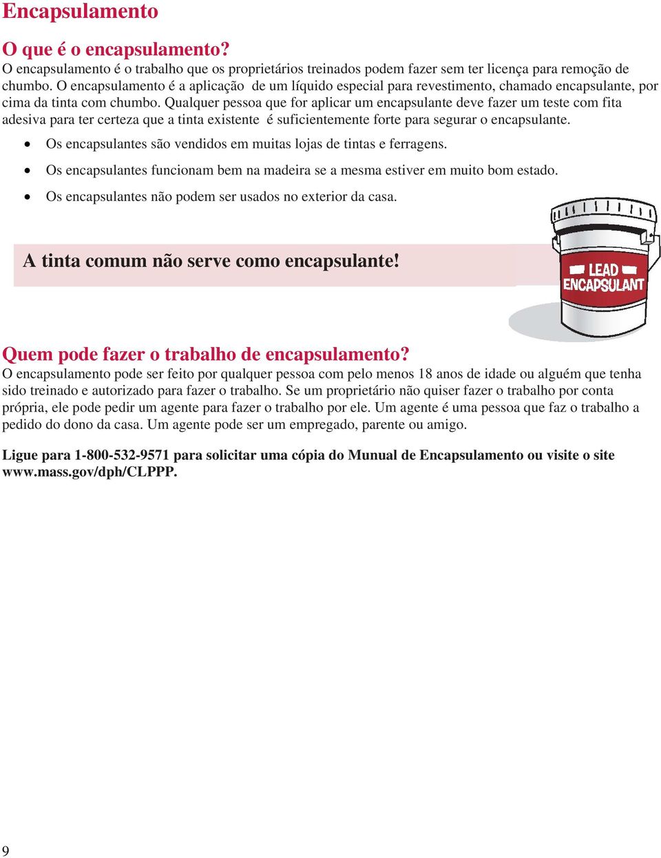 Qualquer pessoa que for aplicar um encapsulante deve fazer um teste com fita adesiva para ter certeza que a tinta existente é suficientemente forte para segurar o encapsulante.