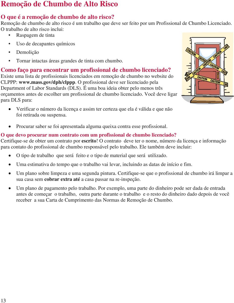 Como faço para encontrar um profissional de chumbo licenciado? Existe uma lista de profissionais licenciados em remoção de chumbo no website do CLPPP: www.mass.gov/dph/clppp.