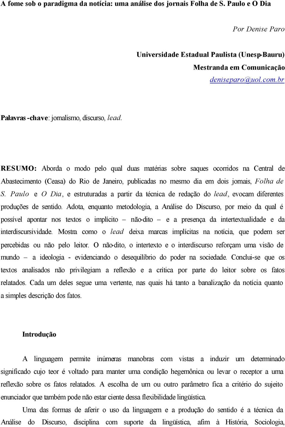 RESUMO: Aborda o modo pelo qual duas matérias sobre saques ocorridos na Central de Abastecimento (Ceasa) do Rio de Janeiro, publicadas no mesmo dia em dois jornais, Folha de S.