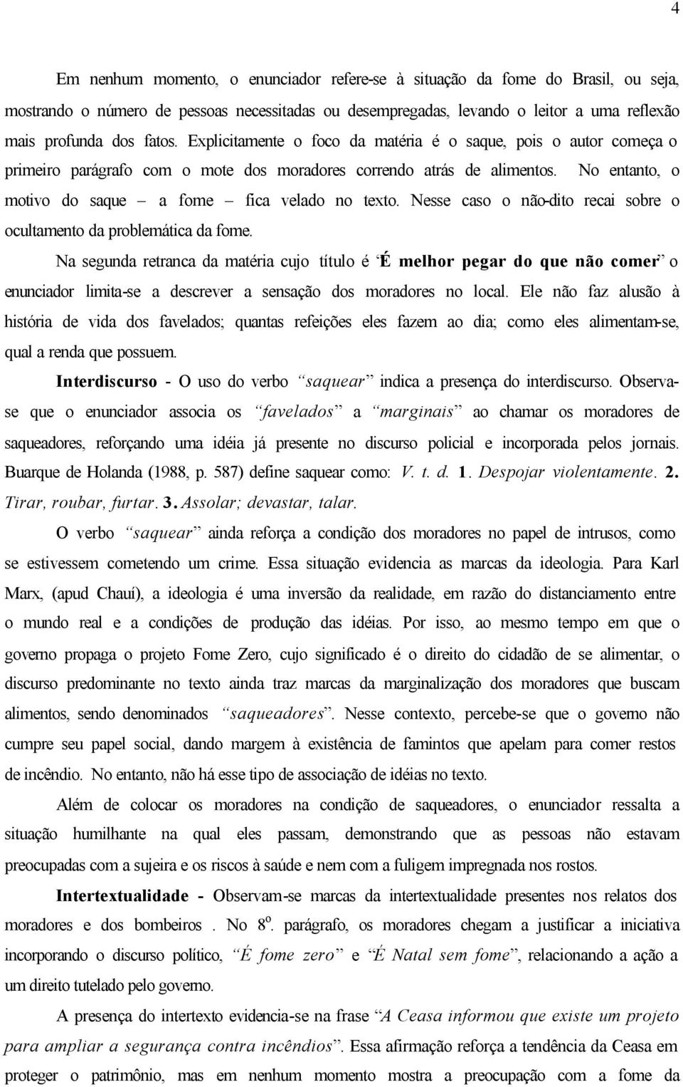 Nesse caso o não-dito recai sobre o ocultamento da problemática da fome.