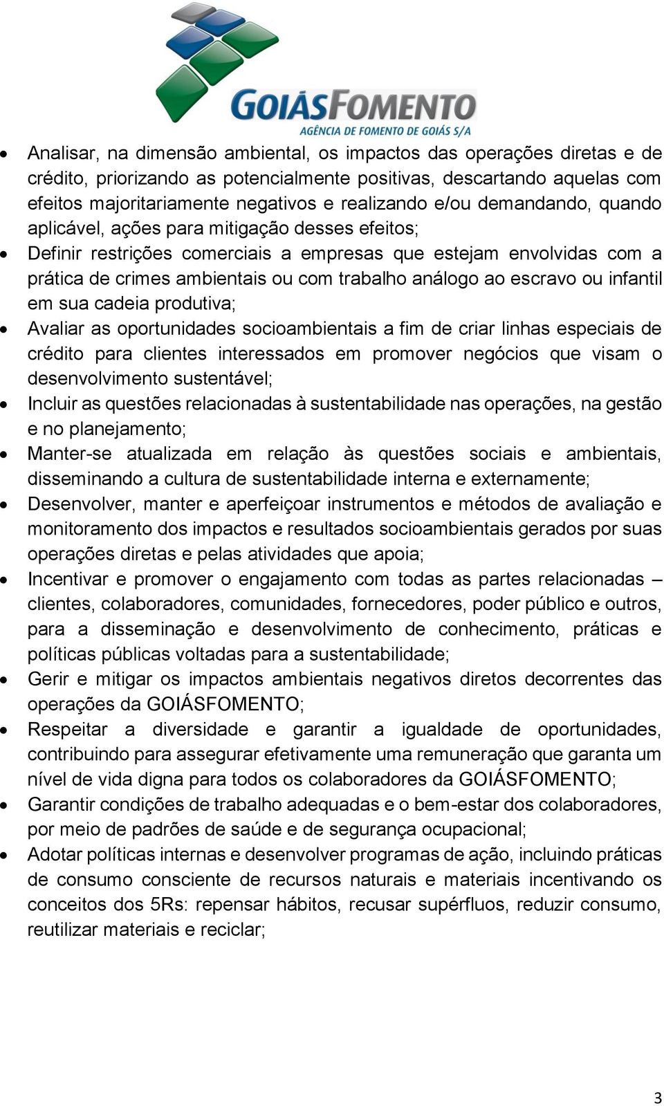 escravo ou infantil em sua cadeia produtiva; Avaliar as oportunidades socioambientais a fim de criar linhas especiais de crédito para clientes interessados em promover negócios que visam o