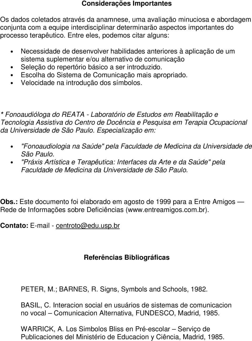 introduzido. Escolha do Sistema de Comunicação mais apropriado. Velocidade na introdução dos símbolos.