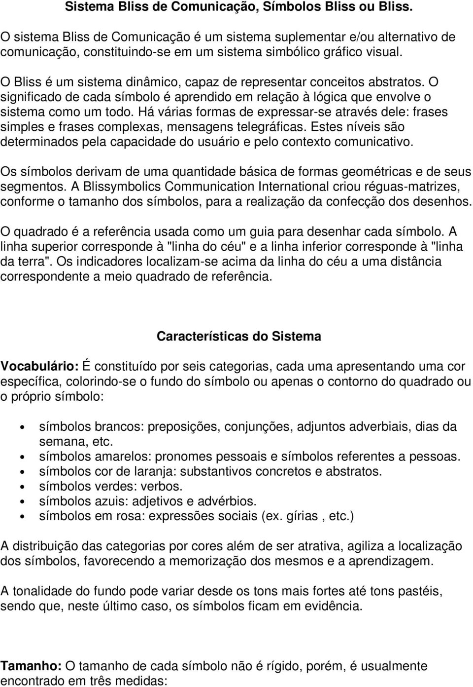 Há várias formas de expressar-se através dele: frases simples e frases complexas, mensagens telegráficas. Estes níveis são determinados pela capacidade do usuário e pelo contexto comunicativo.