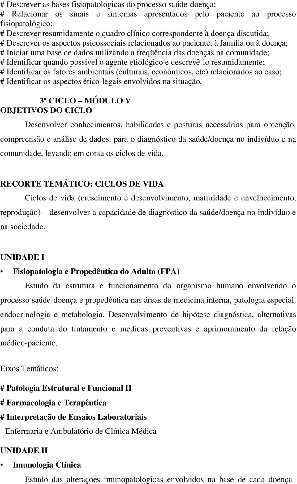 comunidade; # Identificar quando possível o agente etiológico e descrevê-lo resumidamente; # Identificar os fatores ambientais (culturais, econômicos, etc) relacionados ao caso; # Identificar os