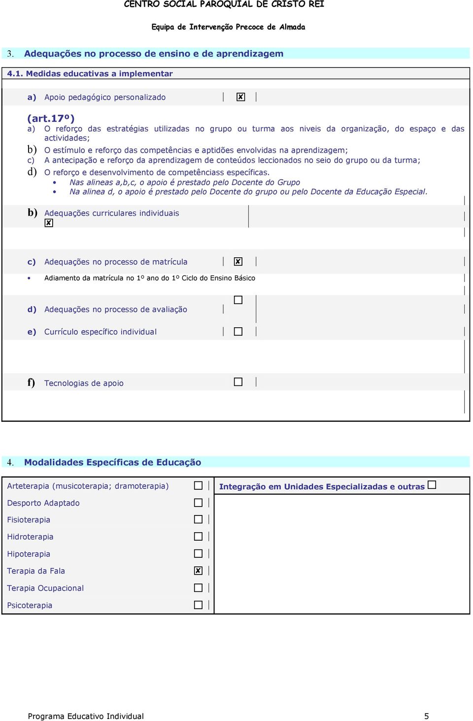 c) A antecipação e reforço da aprendizagem de conteúdos leccionados no seio do grupo ou da turma; d) O reforço e desenvolvimento de competênciass específicas.