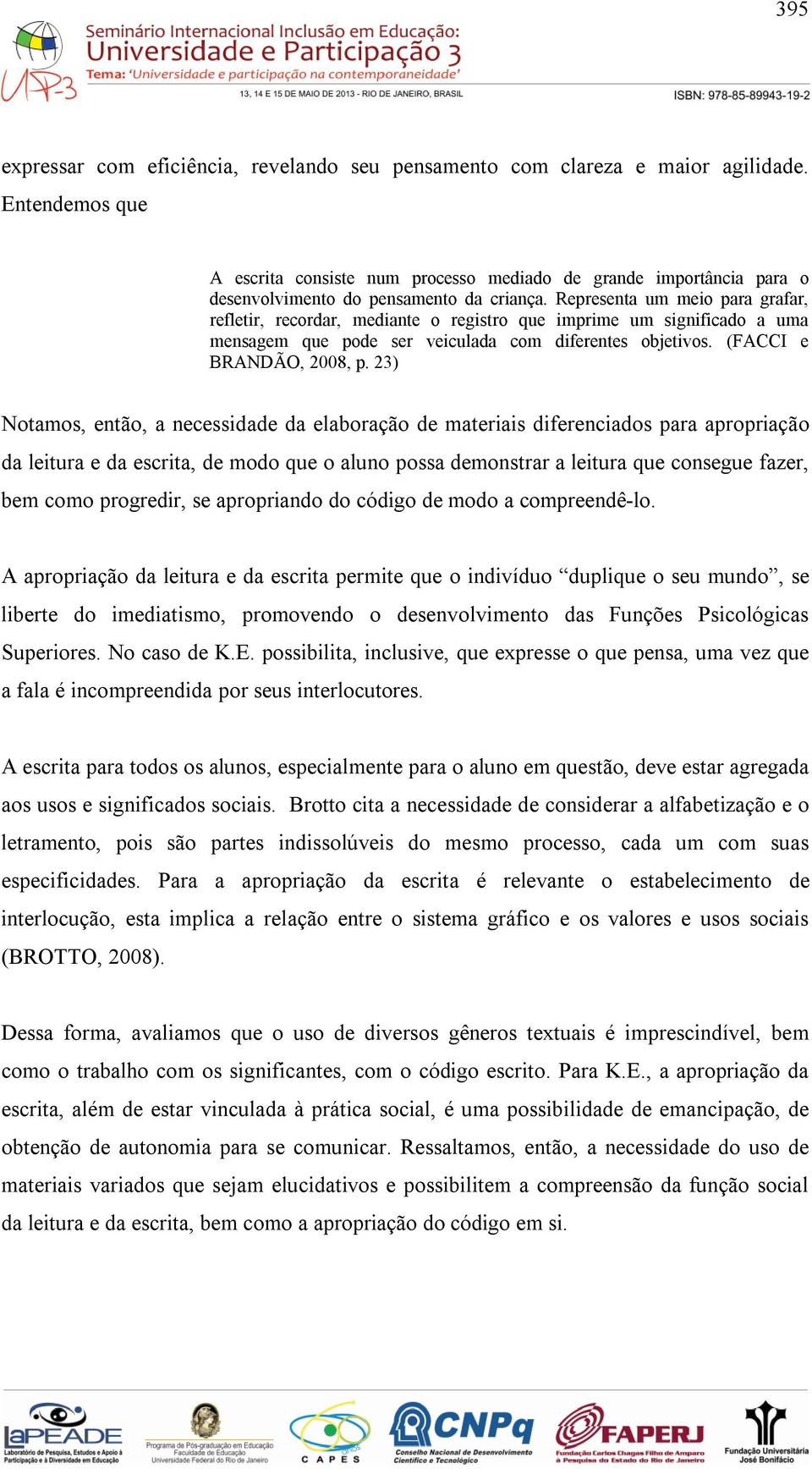 Representa um meio para grafar, refletir, recordar, mediante o registro que imprime um significado a uma mensagem que pode ser veiculada com diferentes objetivos. (FACCI e BRANDÃO, 2008, p.