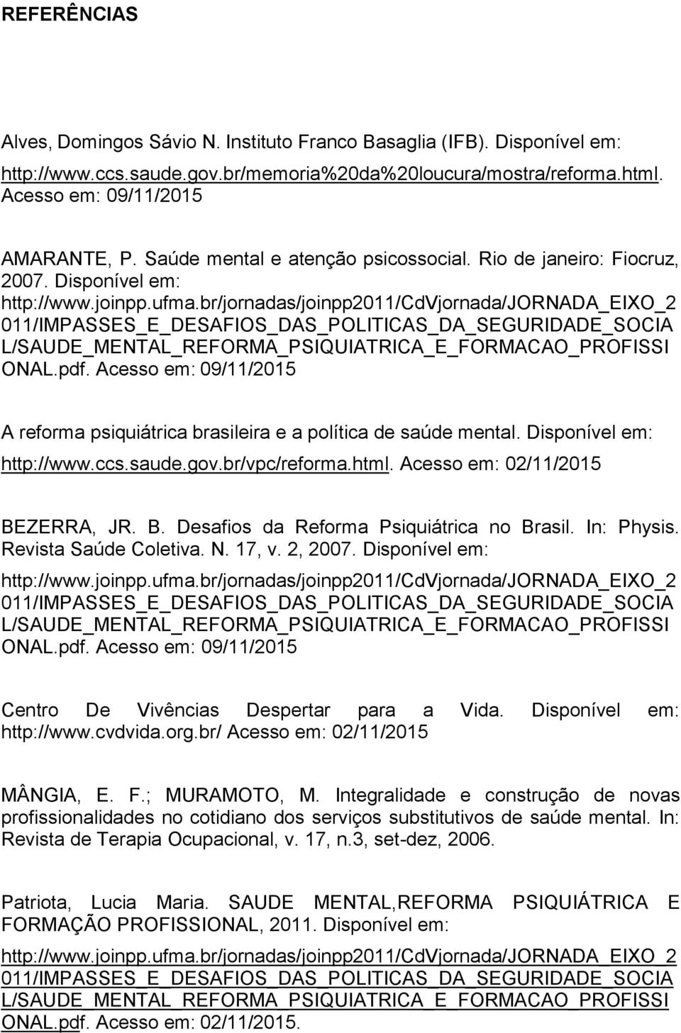 br/jornadas/joinpp2011/cdvjornada/jornada_eixo_2 011/IMPASSES_E_DESAFIOS_DAS_POLITICAS_DA_SEGURIDADE_SOCIA L/SAUDE_MENTAL_REFORMA_PSIQUIATRICA_E_FORMACAO_PROFISSI ONAL.pdf.